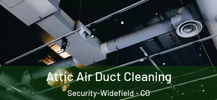  Attic Air Duct Cleaning Security-Widefield - CO