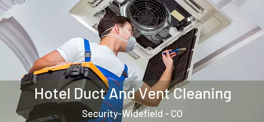  Hotel Duct And Vent Cleaning Security-Widefield - CO