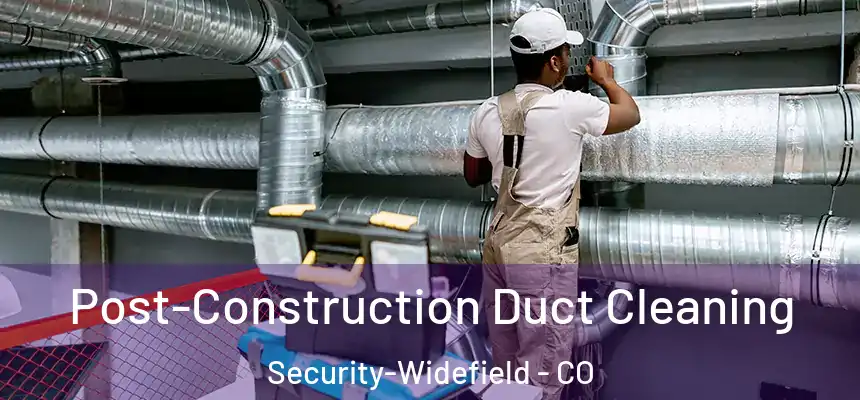 Post-Construction Duct Cleaning Security-Widefield - CO