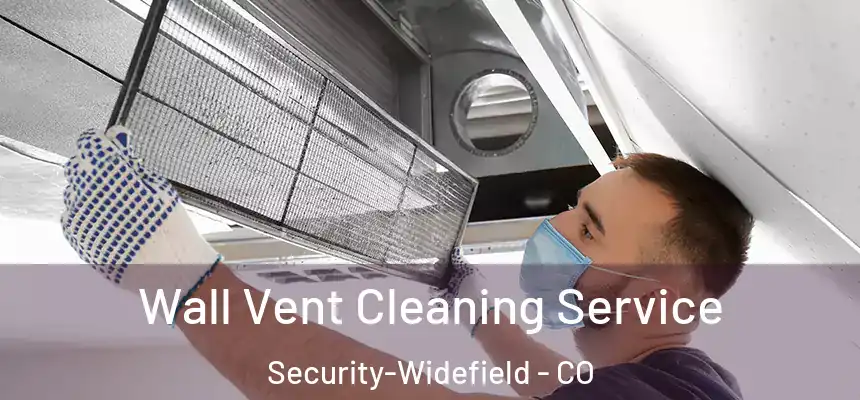 Wall Vent Cleaning Service Security-Widefield - CO
